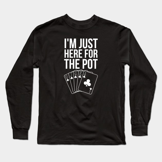 I'm Just Here For The Pot Long Sleeve T-Shirt by HobbyAndArt